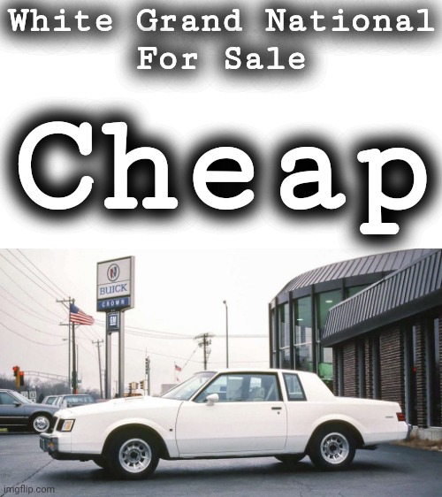 Contact Rick | White Grand National
For Sale; Cheap | image tagged in buick,grand national | made w/ Imgflip meme maker