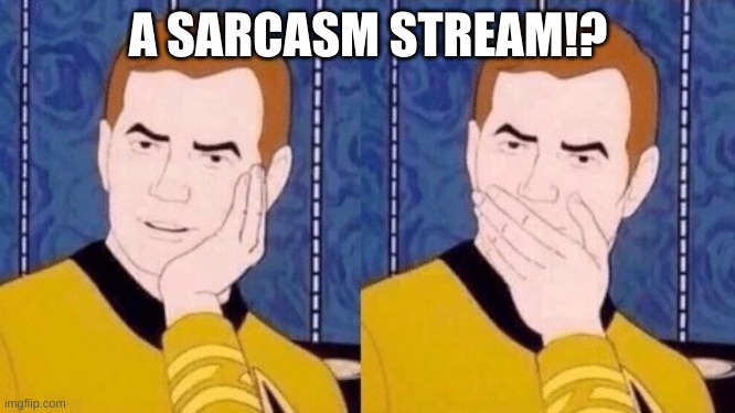 Welcome... | A SARCASM STREAM!? | image tagged in sarcastically surprised kirk | made w/ Imgflip meme maker