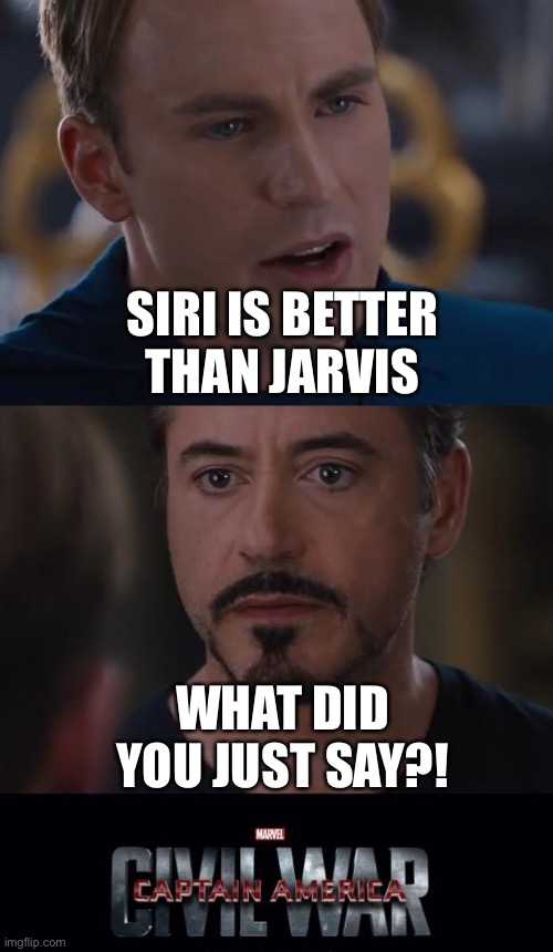 Marvel Civil War | SIRI IS BETTER THAN JARVIS; WHAT DID YOU JUST SAY?! | image tagged in memes,marvel civil war | made w/ Imgflip meme maker
