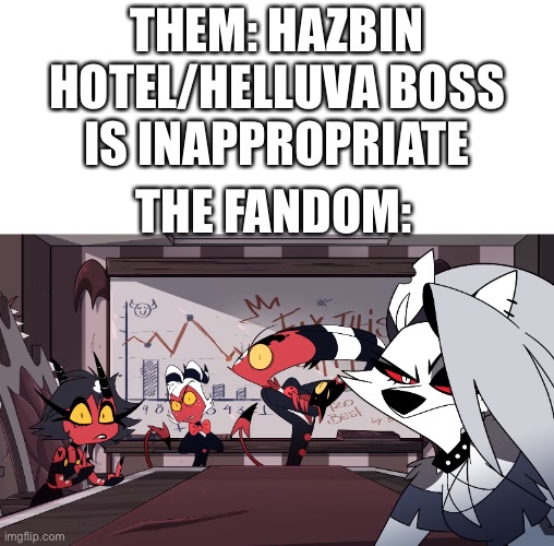 The setting...is hell..a good portion of the characters have gone to hell CMOIN BRUH | THEM: HAZBIN HOTEL/HELLUVA BOSS IS INAPPROPRIATE; THE FANDOM: | image tagged in helluva boss meeting stare | made w/ Imgflip meme maker