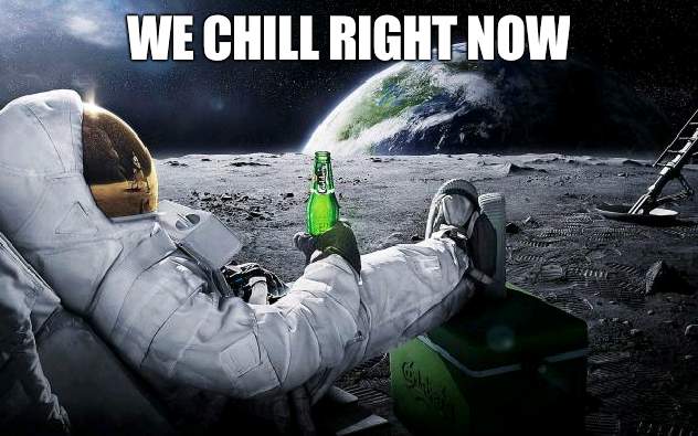 Lovely times here | WE CHILL RIGHT NOW | image tagged in chillin' astronaut,cool | made w/ Imgflip meme maker