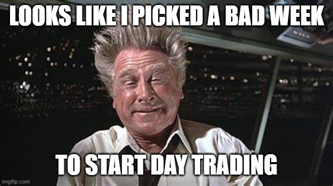 its driven me crazy the last couple of days... | LOOKS LIKE I PICKED A BAD WEEK TO START DAY TRADING | image tagged in airplane,looks like i picked a bad week,memes,funny,pass the glue | made w/ Imgflip meme maker