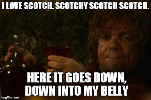 I LOVE SCOTCH. SCOTCHY SCOTCH SCOTCH.  HERE IT GOES DOWN, DOWN INTO MY BELLY | image tagged in drunk tyrion | made w/ Imgflip meme maker