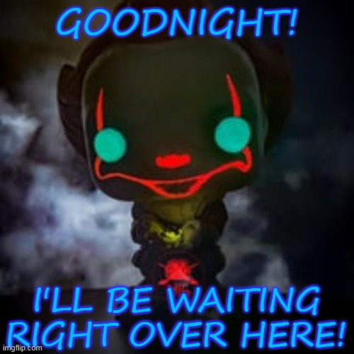 Goodnight | GOODNIGHT! I'LL BE WAITING RIGHT OVER HERE! | image tagged in goodnight,pennywise,pennywise the dancing clown,it movie,night light,horror | made w/ Imgflip meme maker