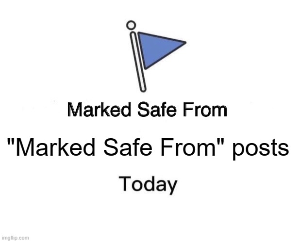 h | "Marked Safe From" posts | image tagged in memes,marked safe from | made w/ Imgflip meme maker