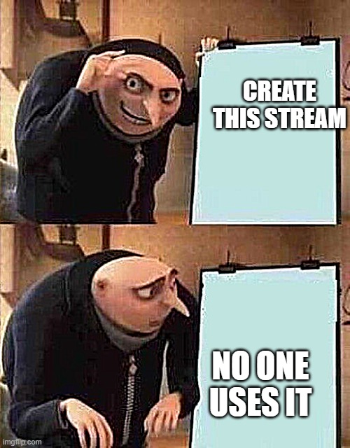 GRUS PLAN BUT THERE ARE ONLY 2 PANELS | CREATE THIS STREAM; NO ONE USES IT | image tagged in grus plan but there are only 2 panels | made w/ Imgflip meme maker