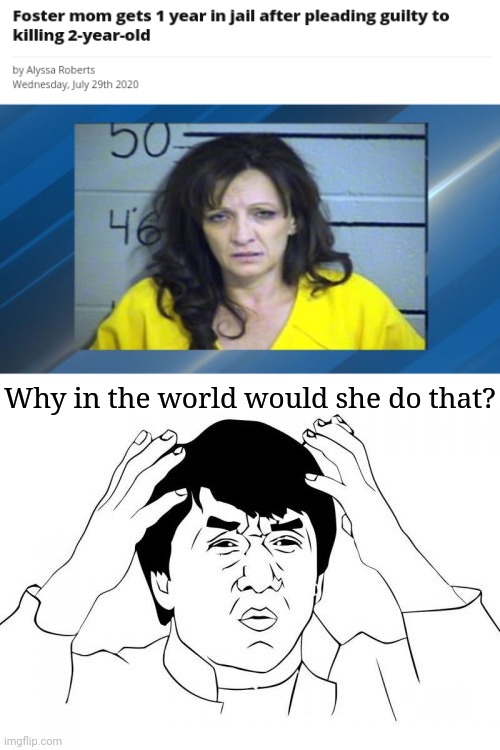 Foster mom receives 1 year in jail | Why in the world would she do that? | image tagged in memes,jackie chan wtf,funny,jackie chan wtf face,news,meme | made w/ Imgflip meme maker