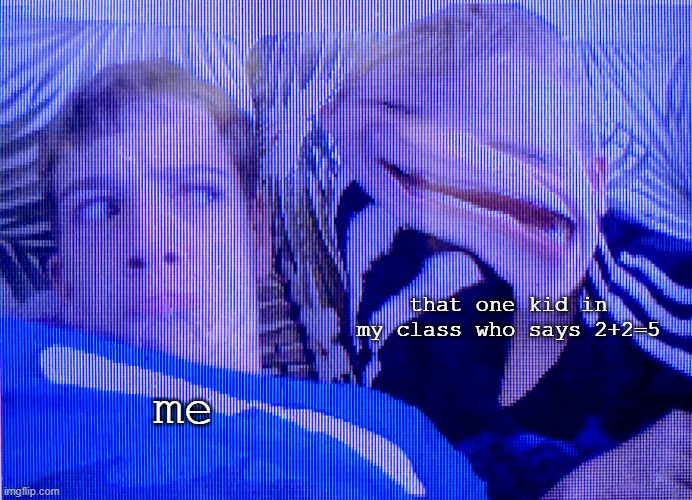 Weird kid | that one kid in my class who says 2+2=5; me | image tagged in weird kid,nope,user templates,memes,me | made w/ Imgflip meme maker