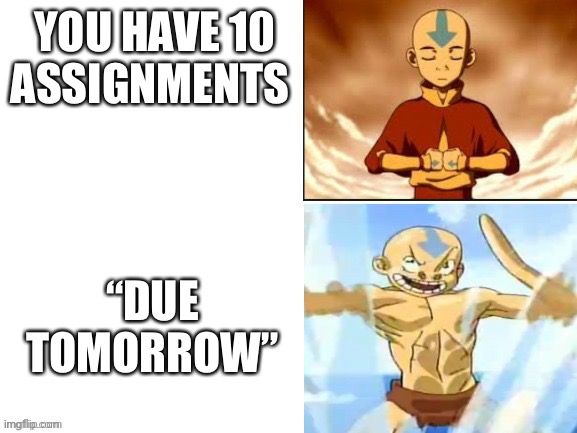 Aang running | YOU HAVE 10 ASSIGNMENTS; “DUE TOMORROW” | made w/ Imgflip meme maker