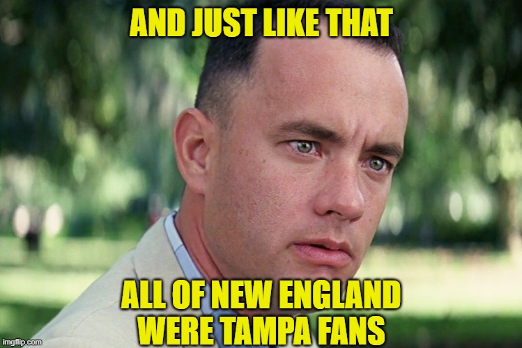 Not so sour he left New England now | AND JUST LIKE THAT; ALL OF NEW ENGLAND
WERE TAMPA FANS | image tagged in and just like that,superbowl,tom brady,football,new england patriots | made w/ Imgflip meme maker