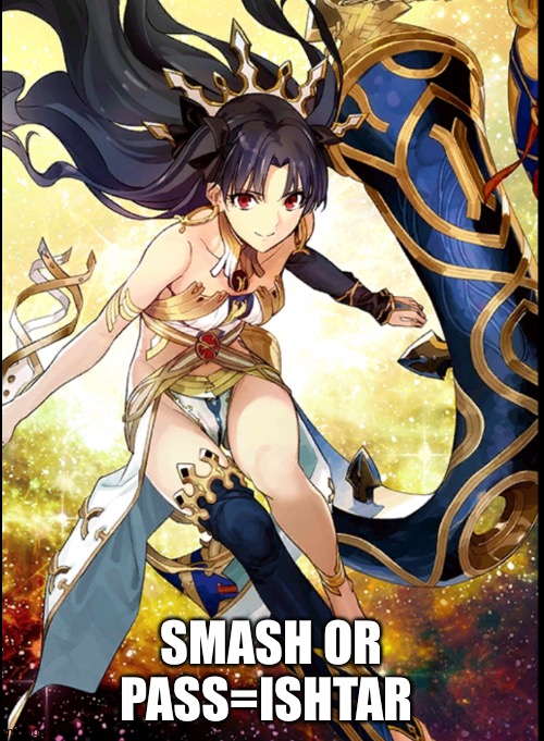 Smash or pas?=you need to put it on automatic approval please? | SMASH OR PASS=ISHTAR | made w/ Imgflip meme maker