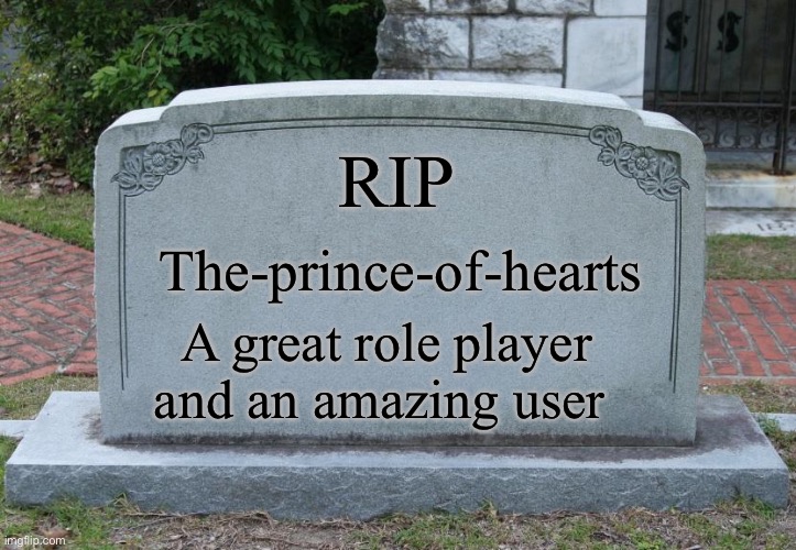 Left just a few minutes ago... | RIP; The-prince-of-hearts; A great role player and an amazing user | image tagged in gravestone correct text | made w/ Imgflip meme maker