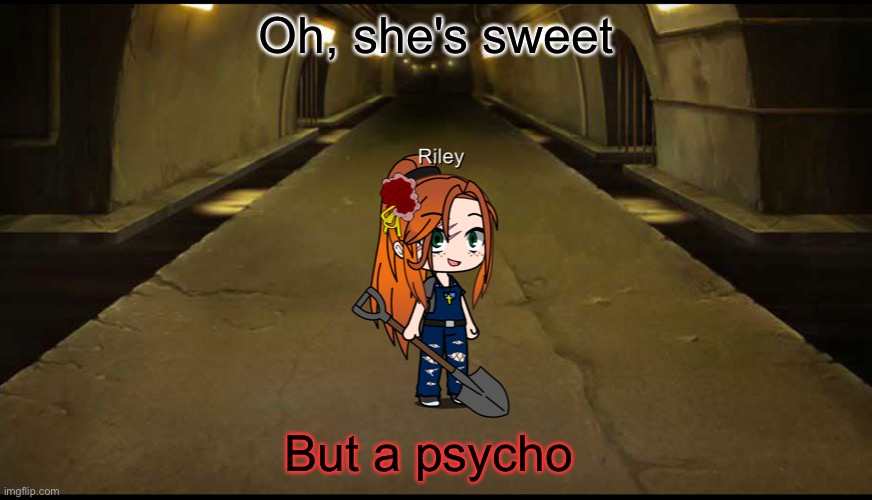 Riley in a nutshell | Oh, she's sweet; But a psycho | made w/ Imgflip meme maker