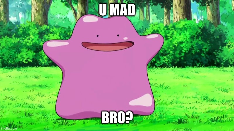 ditto | U MAD BRO? | image tagged in ditto | made w/ Imgflip meme maker