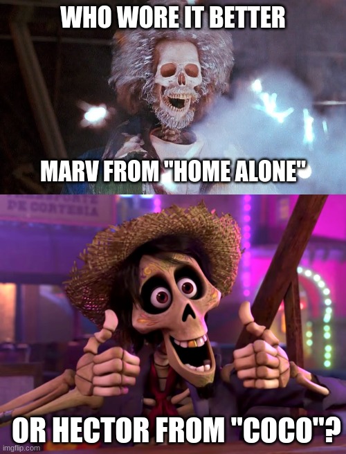 Who Wore It Better Wednesday #41 - Skeletons | WHO WORE IT BETTER; MARV FROM "HOME ALONE"; OR HECTOR FROM "COCO"? | image tagged in memes,who wore it better,home alone,coco,20th century fox,pixar | made w/ Imgflip meme maker
