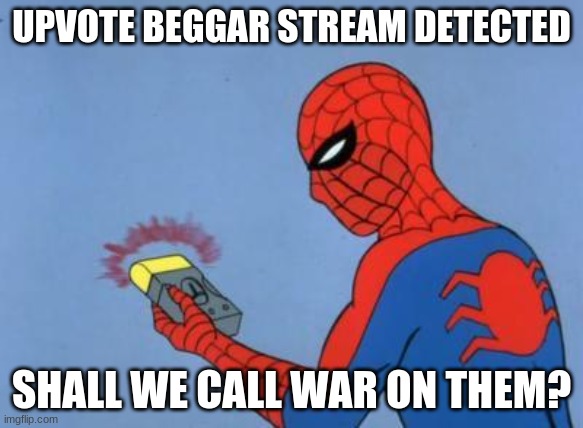 I FOUND A BEGGAR STREAM | UPVOTE BEGGAR STREAM DETECTED; SHALL WE CALL WAR ON THEM? | image tagged in spiderman detector | made w/ Imgflip meme maker