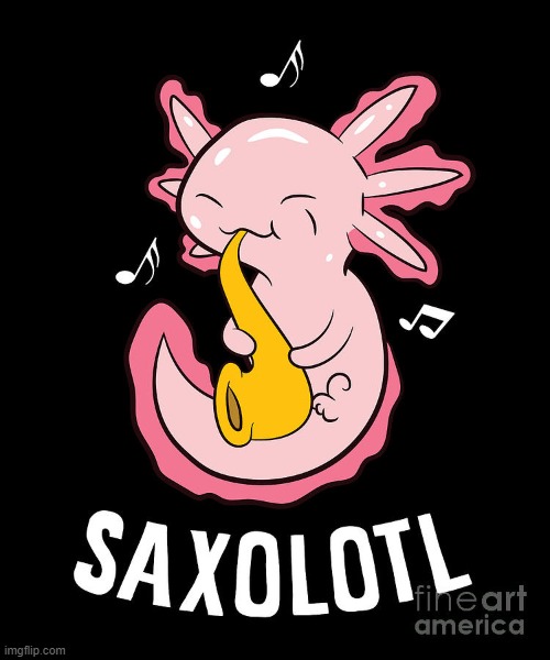 saxolotl | image tagged in saxolotl | made w/ Imgflip meme maker