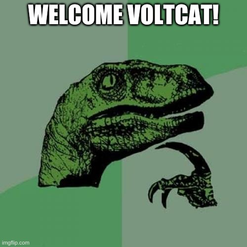 Philosoraptor | WELCOME VOLTCAT! | image tagged in memes,philosoraptor | made w/ Imgflip meme maker