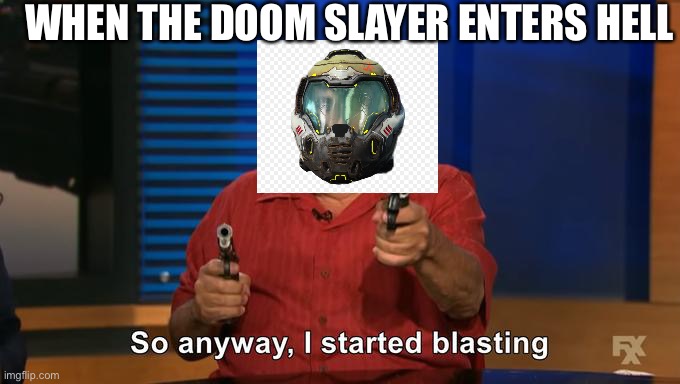 So anyway I started blasting | WHEN THE DOOM SLAYER ENTERS HELL | image tagged in doomguy | made w/ Imgflip meme maker