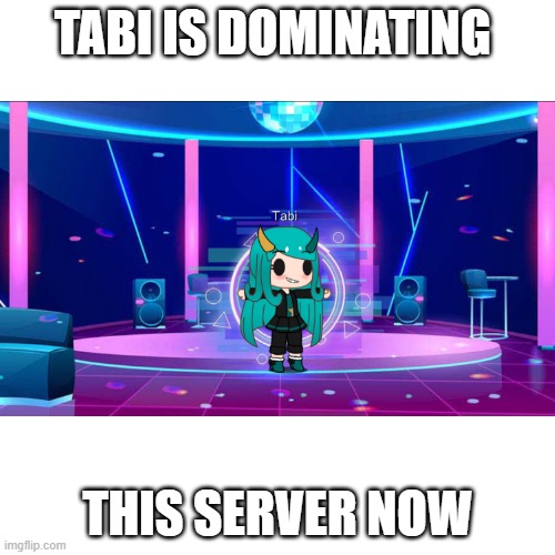 T-posing Tabi | TABI IS DOMINATING; THIS SERVER NOW | made w/ Imgflip meme maker