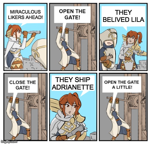 Open the Gate | THEY BELIVED LILA; MIRACULOUS LIKERS AHEAD! THEY SHIP ADRIANETTE | image tagged in open the gate | made w/ Imgflip meme maker