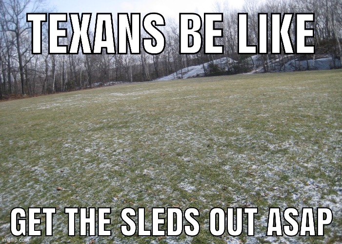 Texas Snow Days | image tagged in texas,snowday,sled,fun,snow | made w/ Imgflip meme maker