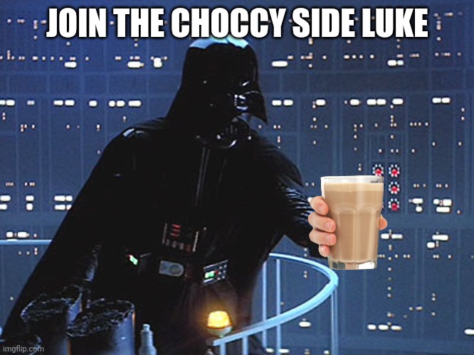 Choccy | JOIN THE CHOCCY SIDE LUKE | image tagged in darth vader - come to the dark side | made w/ Imgflip meme maker