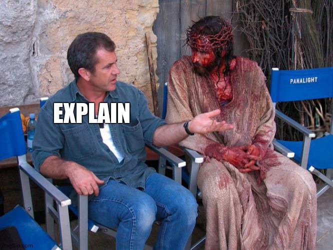 Mel Gibson and Jesus Christ | EXPLAIN | image tagged in mel gibson and jesus christ | made w/ Imgflip meme maker