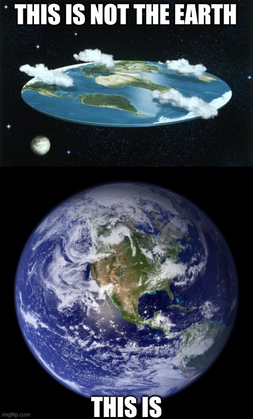 The earth is not flat | THIS IS NOT THE EARTH; THIS IS | image tagged in flat earth,earth,roasttheflatearthers | made w/ Imgflip meme maker