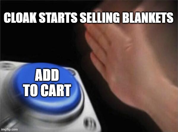 Cloak drops blankets | CLOAK STARTS SELLING BLANKETS; ADD TO CART | image tagged in memes,blank nut button,cloak,blanket | made w/ Imgflip meme maker