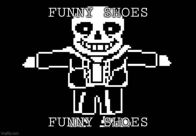 Can't use comic sans on my phone but FUNNY SHOES | FUNNY SHOES; FUNNY SHOES | image tagged in sans t-posing | made w/ Imgflip meme maker