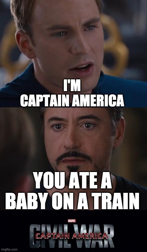 iron man baby on train | I'M CAPTAIN AMERICA; YOU ATE A BABY ON A TRAIN | image tagged in memes,marvel civil war | made w/ Imgflip meme maker
