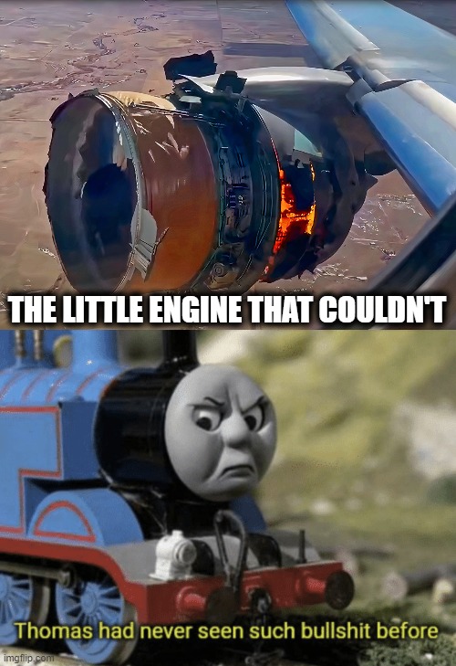 THE LITTLE ENGINE THAT COULDN'T | image tagged in thomas had never seen such bullshit before,memes,boeing 777,pw4000 engine,denver | made w/ Imgflip meme maker