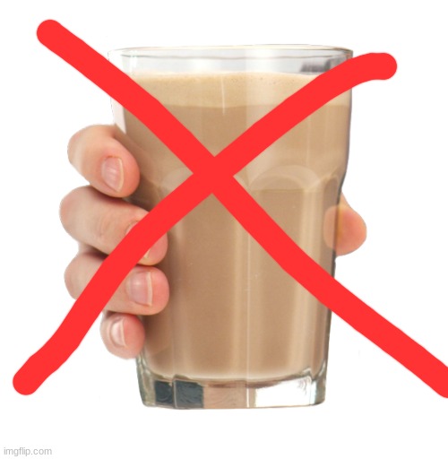 NO CHOCCY MILK | image tagged in choccy milk | made w/ Imgflip meme maker