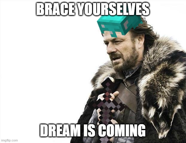 Brace Yourselves X is Coming | BRACE YOURSELVES; DREAM IS COMING | image tagged in memes,brace yourselves x is coming | made w/ Imgflip meme maker