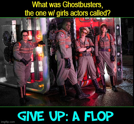 Comic Giants or Not...? | What was Ghostbusters, the one w/ girls actors called? Give up: a Flop | image tagged in vince vance,rosie o'donnell,ghostbusters,bad movies,men vs women,memes | made w/ Imgflip meme maker