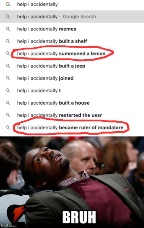 Help I accidentally | image tagged in bruh,help,i,accidentally,help i accidentally | made w/ Imgflip meme maker