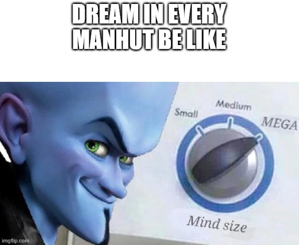 Mega Mind Size | DREAM IN EVERY MANHUT BE LIKE | image tagged in mega mind size | made w/ Imgflip meme maker