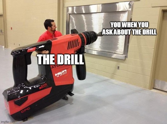D O N T A S K A B O U T T H E D R I L L | YOU WHEN YOU ASK ABOUT THE DRILL; THE DRILL | image tagged in giant drill,drill | made w/ Imgflip meme maker