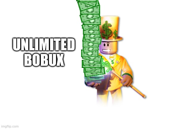 UNLIMITED BOBUX | UNLIMITED
BOBUX | image tagged in blank white template | made w/ Imgflip meme maker