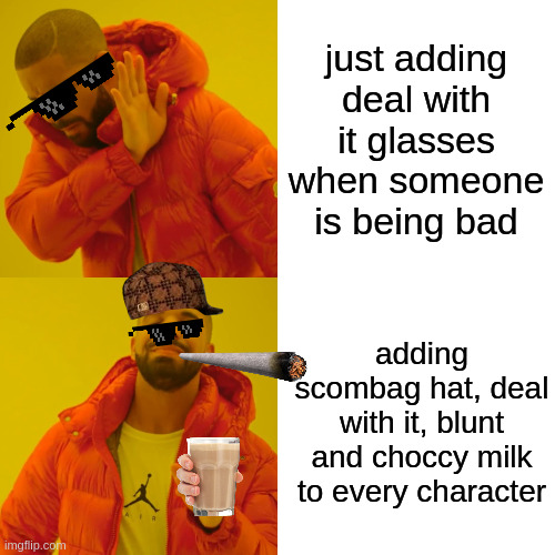 Good Memes Vs Bad | just adding deal with it glasses when someone is being bad; adding scombag hat, deal with it, blunt and choccy milk to every character | image tagged in memes,drake hotline bling,funny,image,deal with it,scumbag | made w/ Imgflip meme maker