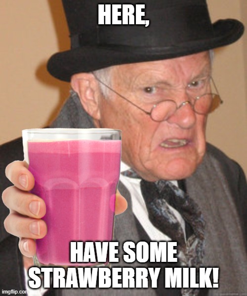 HERE, HAVE SOME STRAWBERRY MILK! | image tagged in milk,choccy milk,strawberry,strawberry milk,memes,funny | made w/ Imgflip meme maker