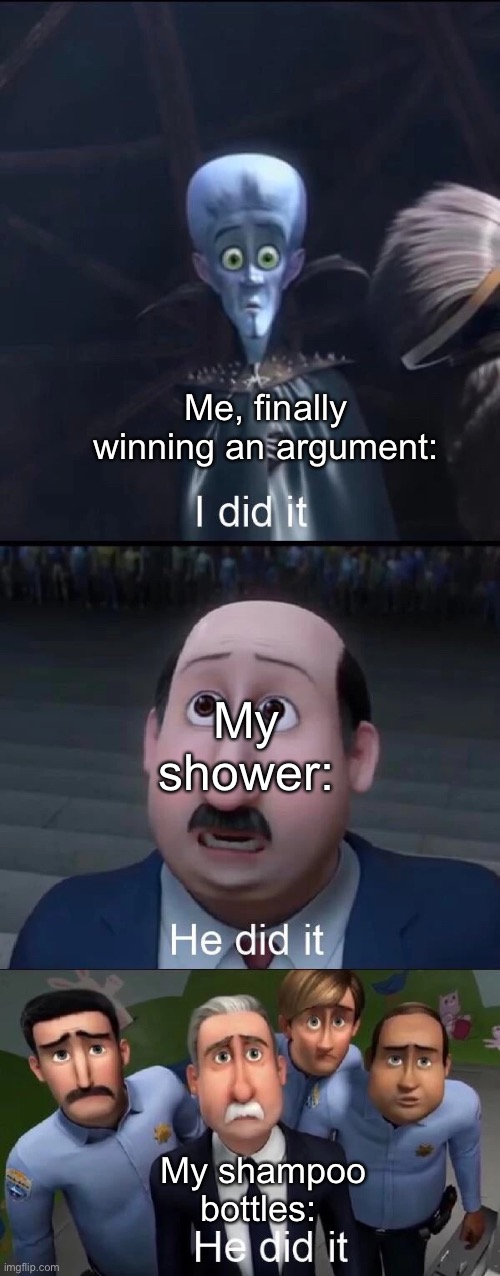 For real tho | Me, finally winning an argument:; My shower:; My shampoo bottles: | image tagged in megamind i did it | made w/ Imgflip meme maker