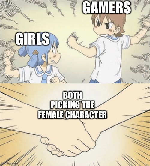 It do be like that tho | GAMERS; GIRLS; BOTH PICKING THE FEMALE CHARACTER | image tagged in nichijou agree,memes,handshake,gamer,girls | made w/ Imgflip meme maker
