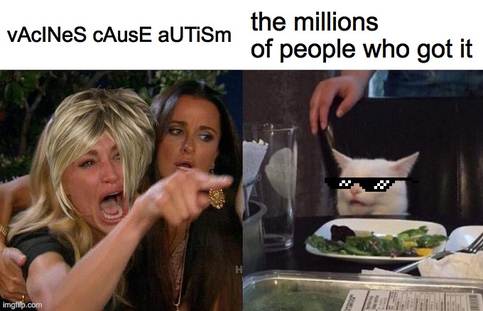 Karens be like: | vAcINeS cAusE aUTiSm; the millions of people who got it | image tagged in memes,woman yelling at cat,coronavirus,karen,vaccines,funny | made w/ Imgflip meme maker