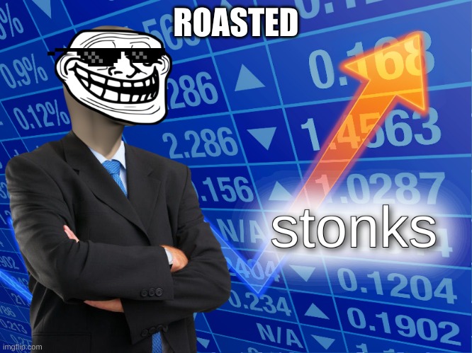 stonks | ROASTED | image tagged in stonks | made w/ Imgflip meme maker