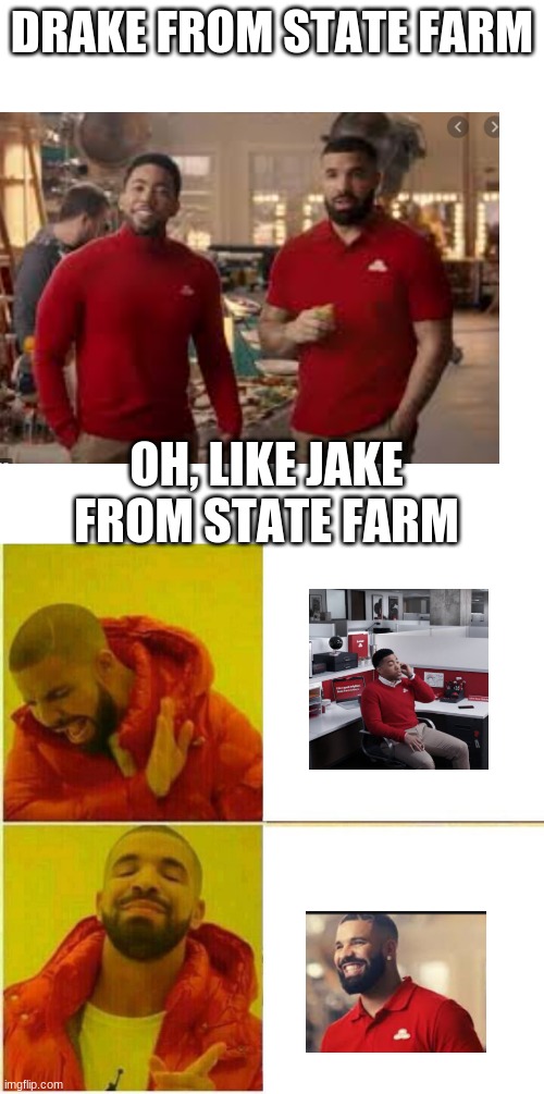 drake from state farm[sorry jake] | DRAKE FROM STATE FARM; OH, LIKE JAKE FROM STATE FARM | image tagged in memes,blank transparent square,drake hotline approves,drake,jake from state farm,super bowl | made w/ Imgflip meme maker