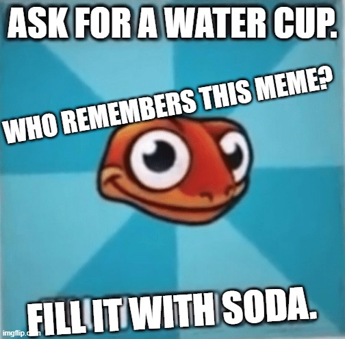 Sneaky Salamander | ASK FOR A WATER CUP. WHO REMEMBERS THIS MEME? FILL IT WITH SODA. | image tagged in memes,sneaky | made w/ Imgflip meme maker