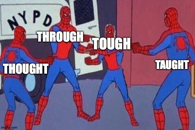 English pronunciation be like... | THROUGH; TOUGH; THOUGHT; TAUGHT | image tagged in spiderman,spiderman pointing at spiderman,multiple,english,pronunciation | made w/ Imgflip meme maker