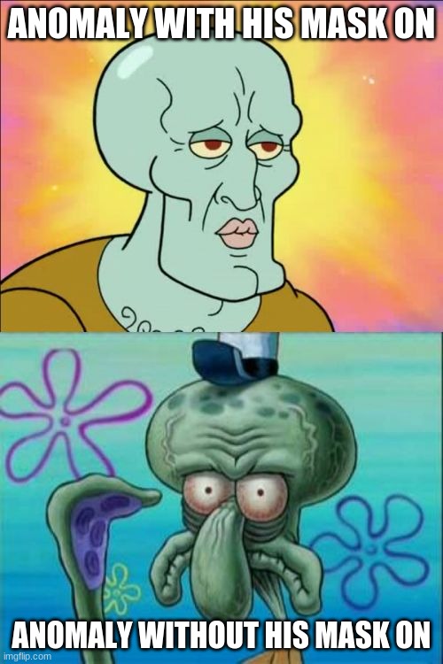 the knife's my guy has is insane (and gloves) | ANOMALY WITH HIS MASK ON; ANOMALY WITHOUT HIS MASK ON | image tagged in memes,squidward,csgo,poggers | made w/ Imgflip meme maker